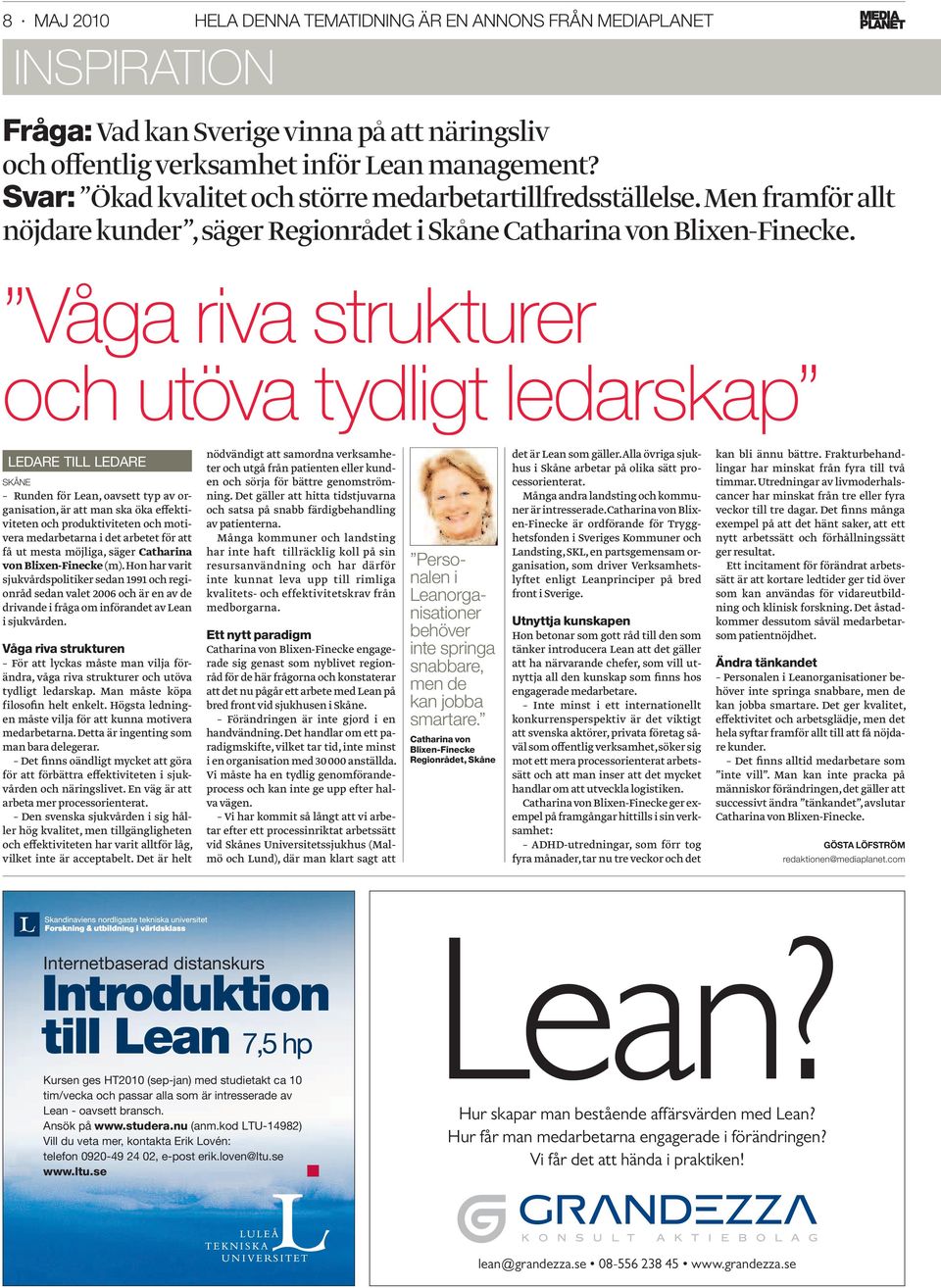 Våga riva strukturer och utöva tydligt ledarskap LEDARE TILL LEDARE SKÅNE Runden för Lean, oavsett typ av organisation, är att man ska öka efektiviteten och produktiviteten och motivera medarbetarna