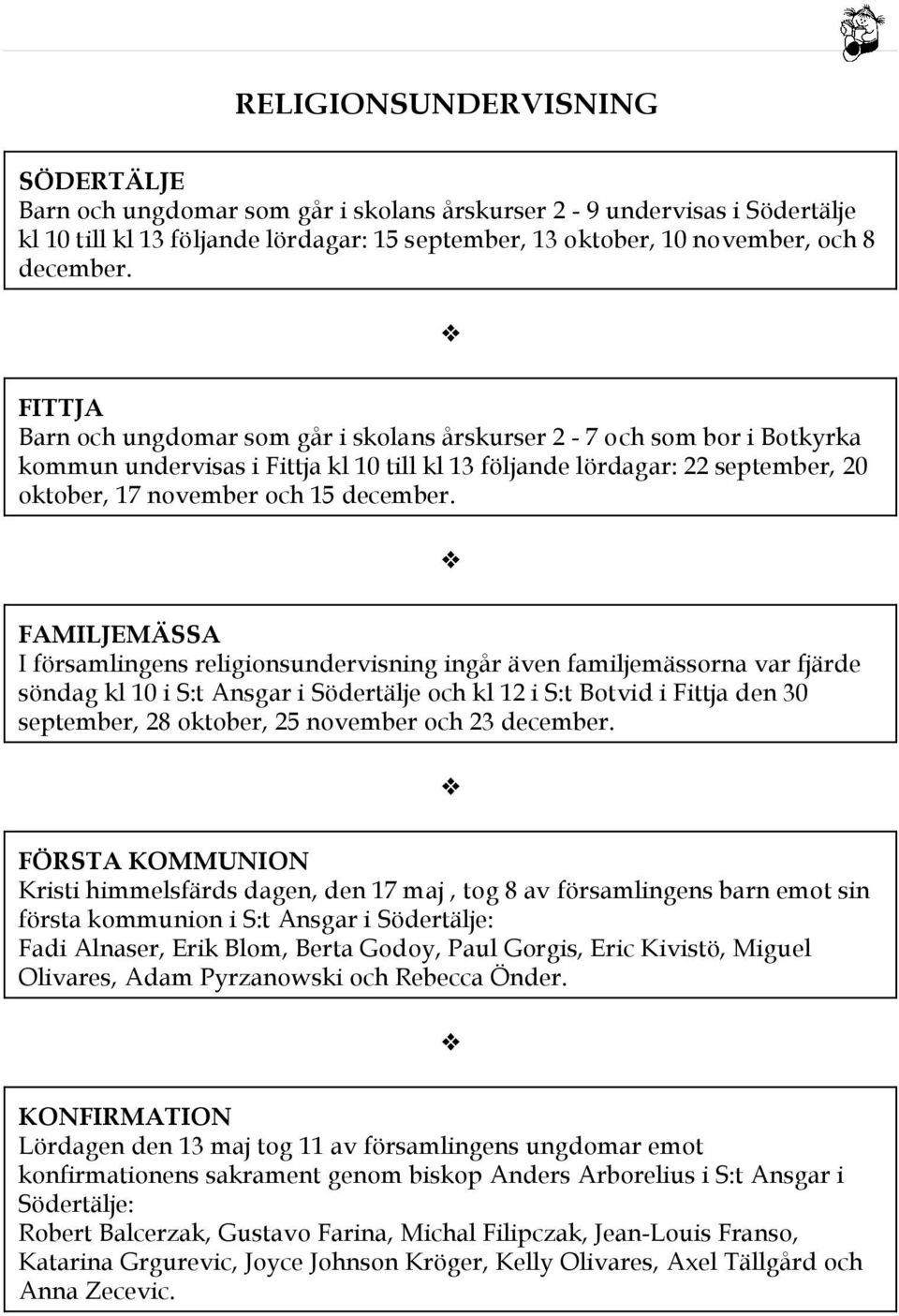 FAMILJEMÄSSA I församlingens religionsundervisning ingår även familjemässorna var fjärde söndag kl 10 i S:t Ansgar i Södertälje och kl 12 i S:t Botvid i Fittja den 30 september, 28 oktober, 25