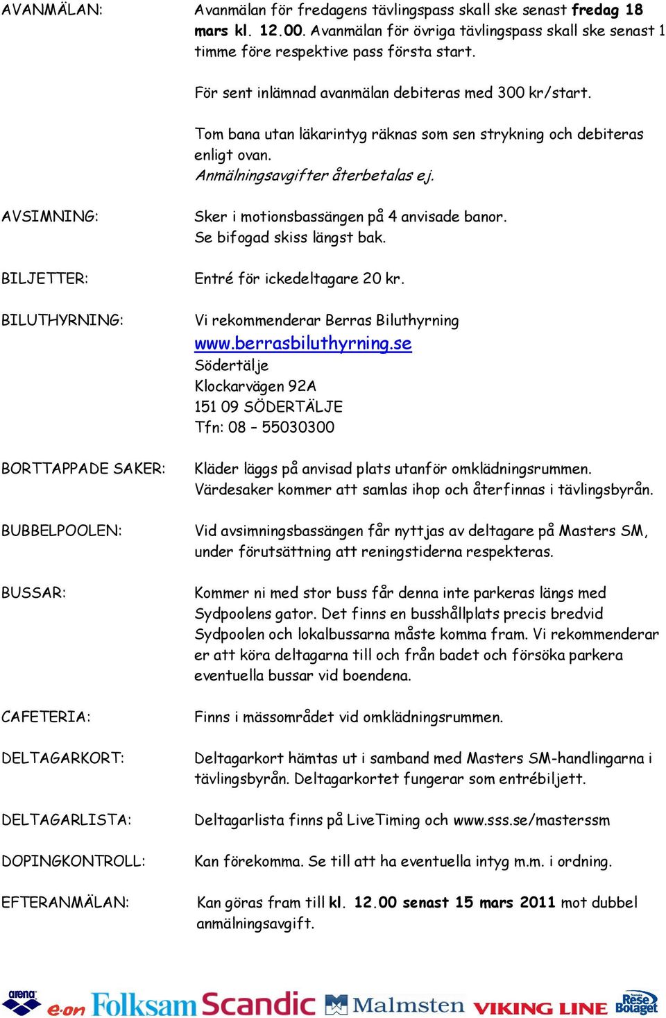 AVSIMNING: BILJETTER: BILUTHYRNING: BORTTAPPADE SAKER: BUBBELPOOLEN: BUSSAR: CAFETERIA: DELTAGARKORT: DELTAGARLISTA: DOPINGKONTROLL: EFTERANMÄLAN: Sker i motionsbassängen på 4 anvisade banor.