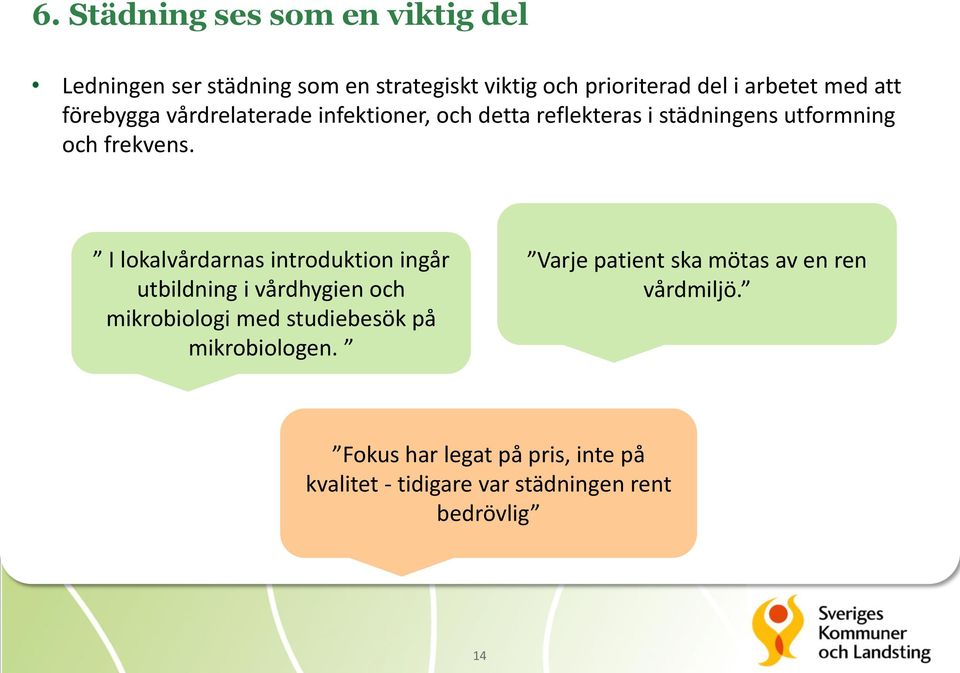 I lokalvårdarnas introduktion ingår utbildning i vårdhygien och mikrobiologi med studiebesök på mikrobiologen.