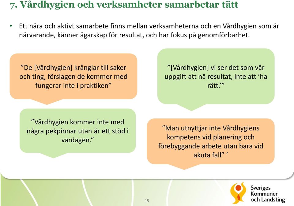 De [Vårdhygien] krånglar till saker och ting, förslagen de kommer med fungerar inte i praktiken [Vårdhygien] vi ser det som vår uppgift