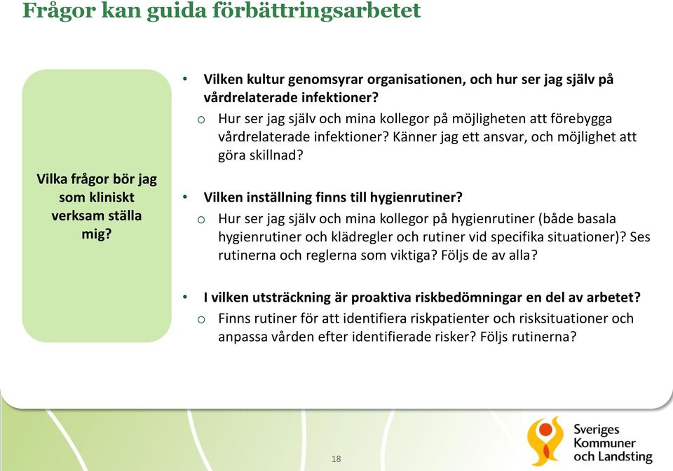 o Hur ser jag själv och mina kollegor på hygienrutiner (både basala hygienrutiner och klädregler och rutiner vid specifika situationer)? Ses rutinerna och reglerna som viktiga? Följs de av alla?