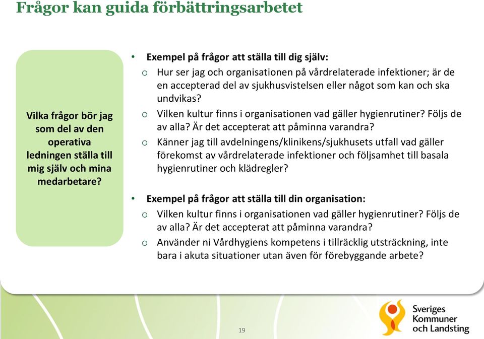 o Vilken kultur finns i organisationen vad gäller hygienrutiner? Följs de av alla? Är det accepterat att påminna varandra?