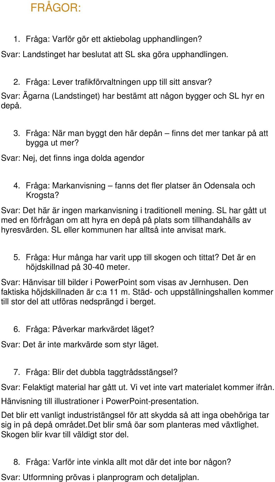 Fråga: Markanvisning fanns det fler platser än Odensala och Krogsta? Svar: Det här är ingen markanvisning i traditionell mening.