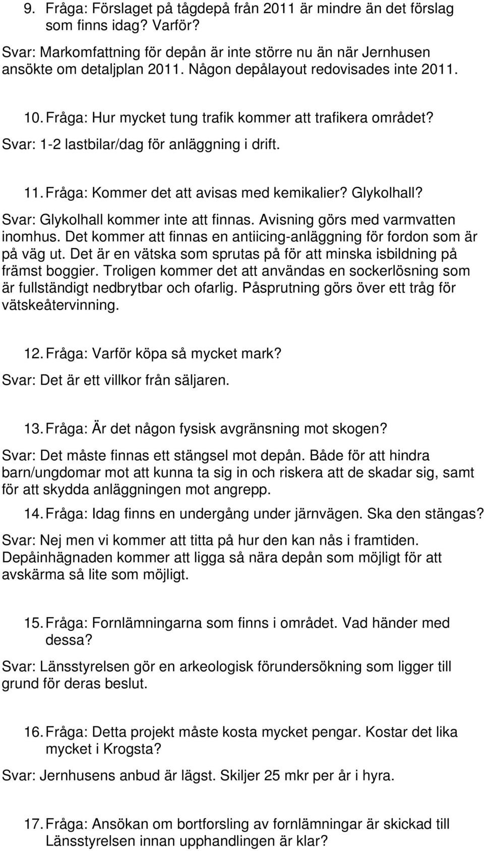 Glykolhall? Svar: Glykolhall kommer inte att finnas. Avisning görs med varmvatten inomhus. Det kommer att finnas en antiicing-anläggning för fordon som är på väg ut.