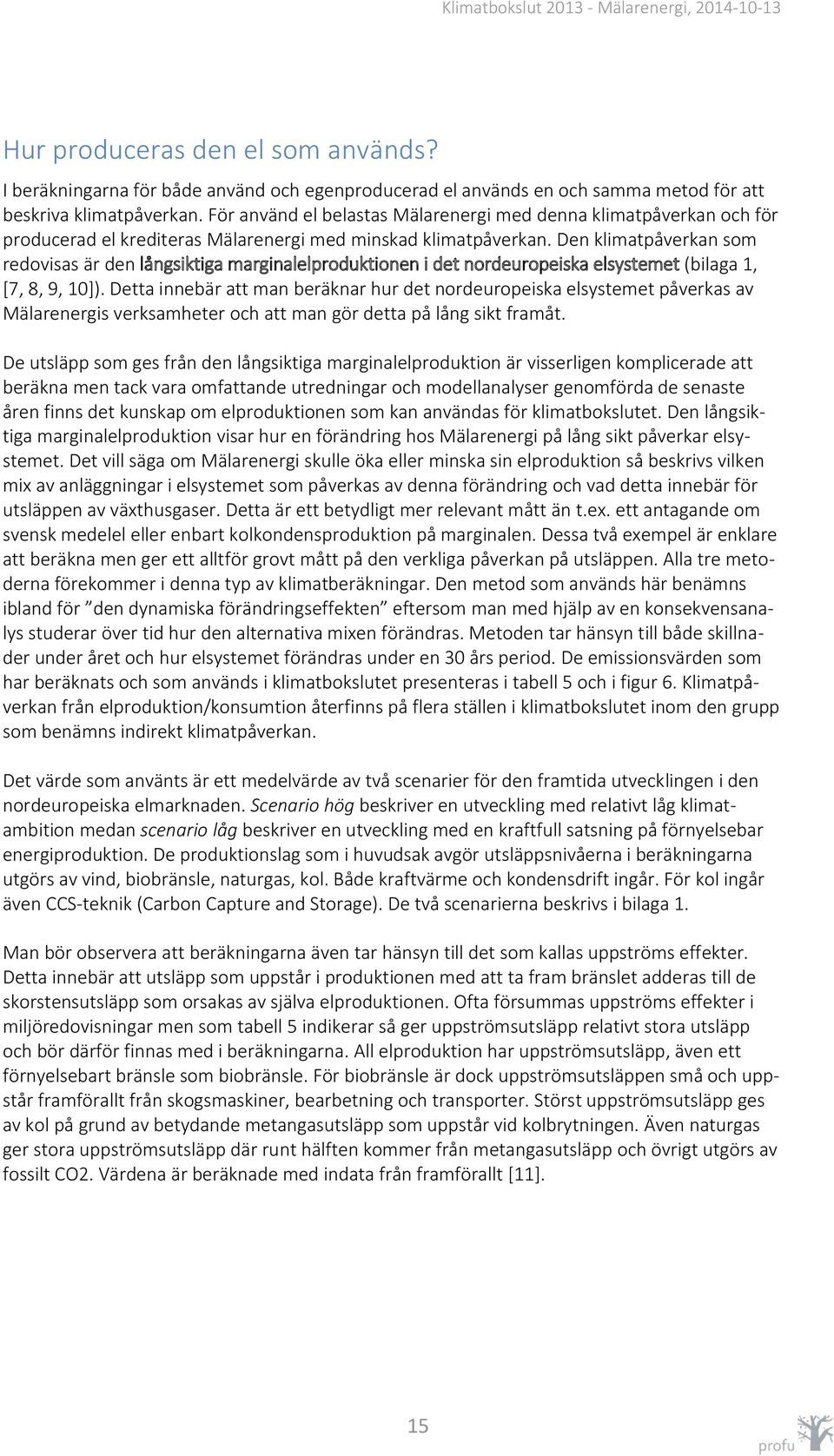 Den klimatpåverkan som redovisas är den långsiktiga marginalelproduktionen i det nordeuropeiska elsystemet (bilaga 1, [7, 8, 9, 10]).