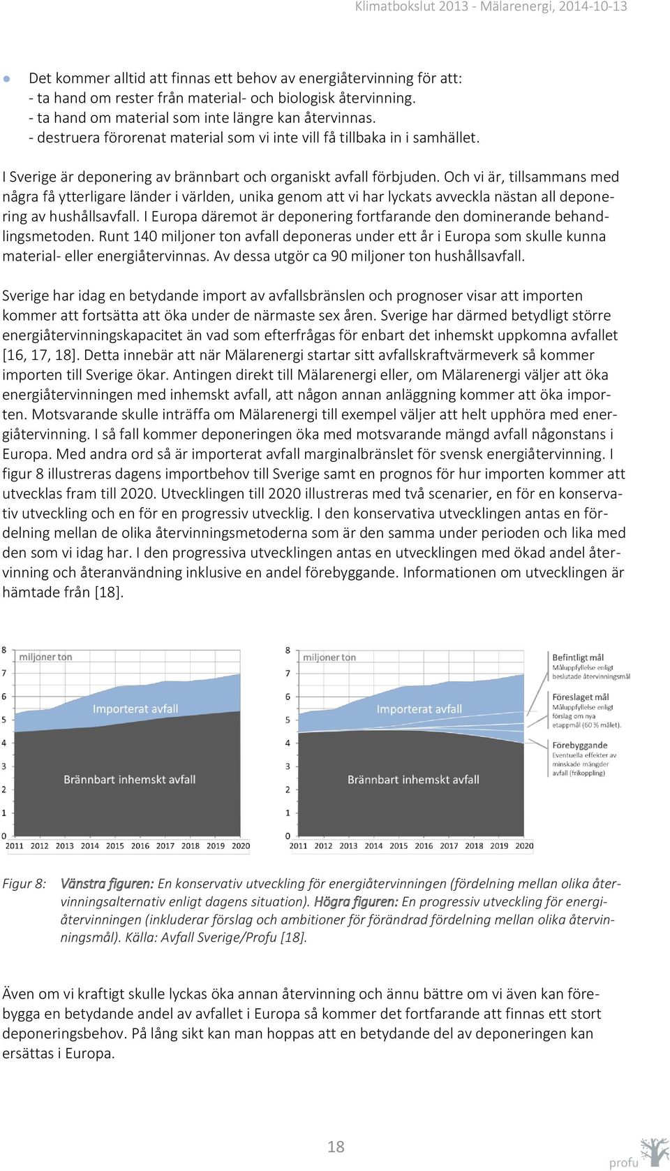 Och vi är, tillsammans med några få ytterligare länder i världen, unika genom att vi har lyckats avveckla nästan all deponering av hushållsavfall.