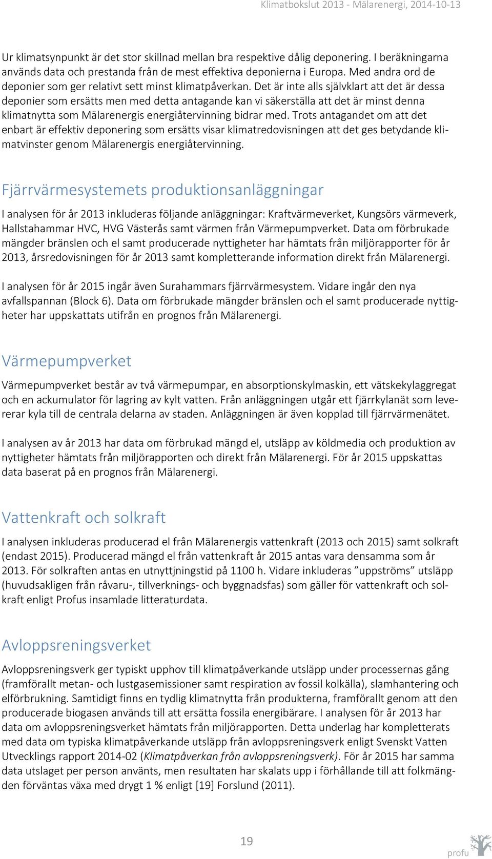 Det är inte alls självklart att det är dessa deponier som ersätts men med detta antagande kan vi säkerställa att det är minst denna klimatnytta som Mälarenergis energiåtervinning bidrar med.