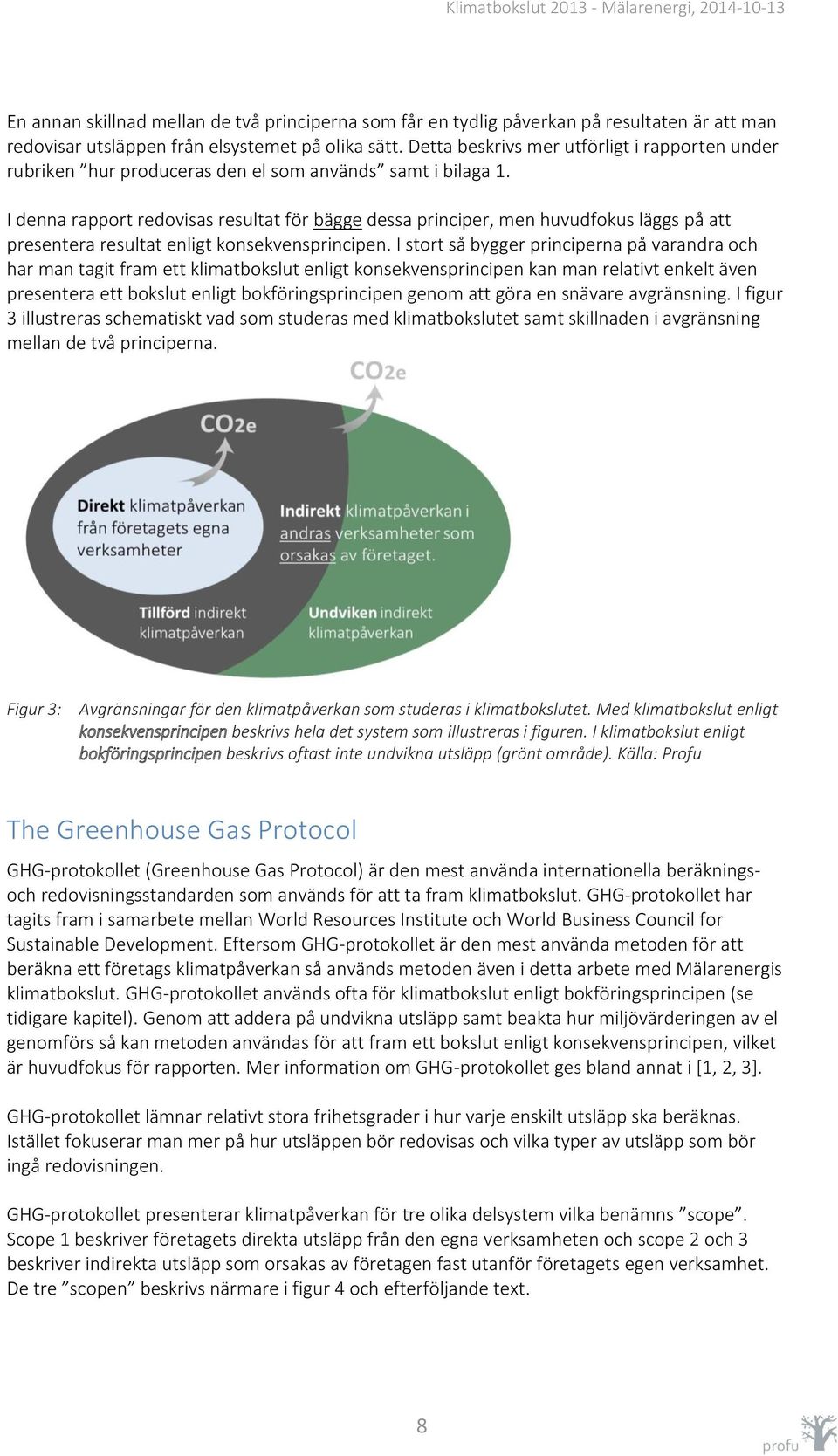 I denna rapport redovisas resultat för bägge dessa principer, men huvudfokus läggs på att presentera resultat enligt konsekvensprincipen.