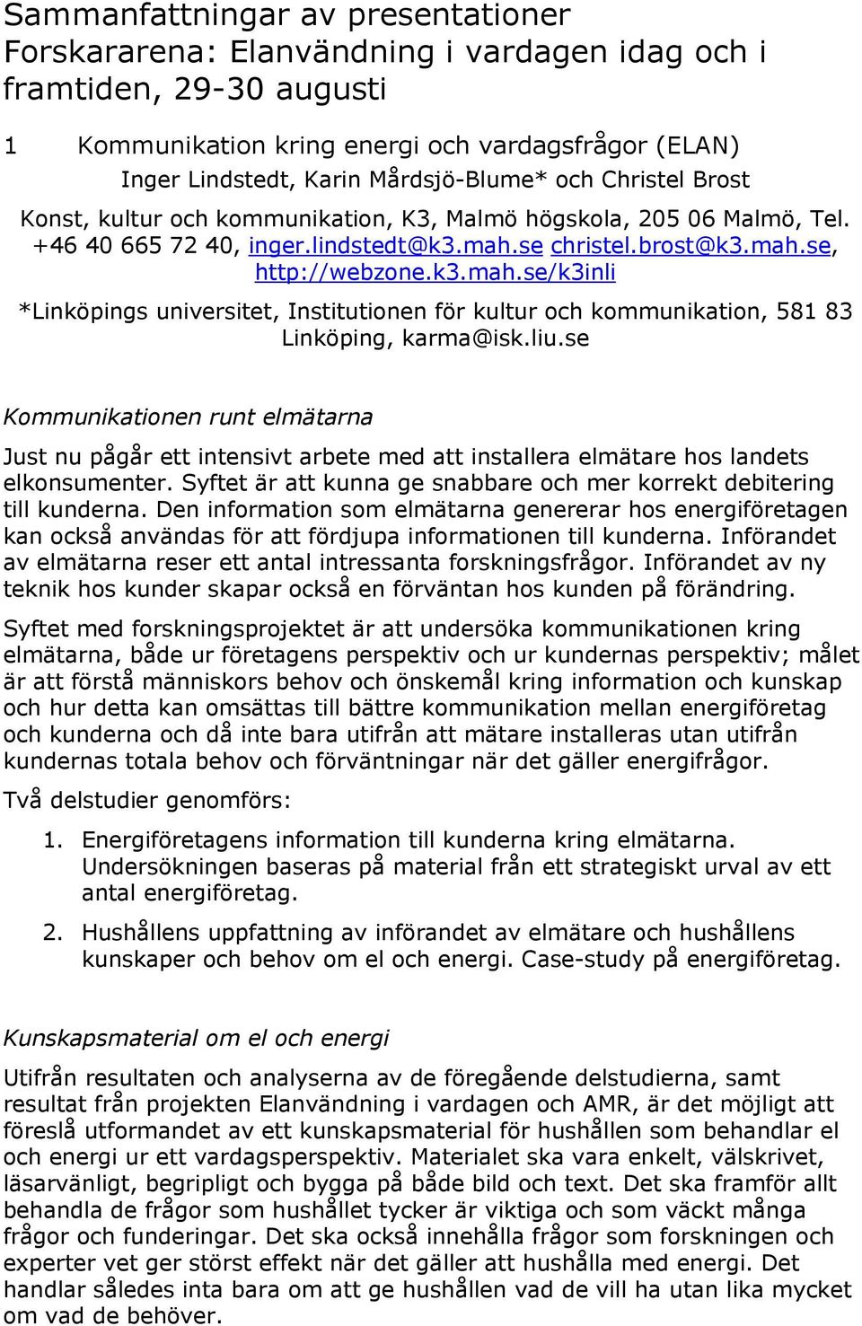 se christel.brost@k3.mah.se, http://webzone.k3.mah.se/k3inli *Linköpings universitet, Institutionen för kultur och kommunikation, 581 83 Linköping, karma@isk.liu.