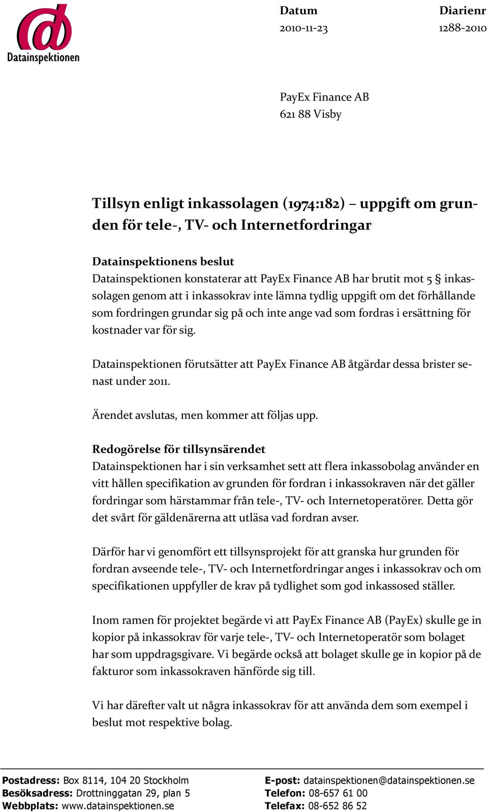 som fordras i ersättning för kostnader var för sig. Datainspektionen förutsätter att PayEx Finance AB åtgärdar dessa brister senast under 2011. Ärendet avslutas, men kommer att följas upp.