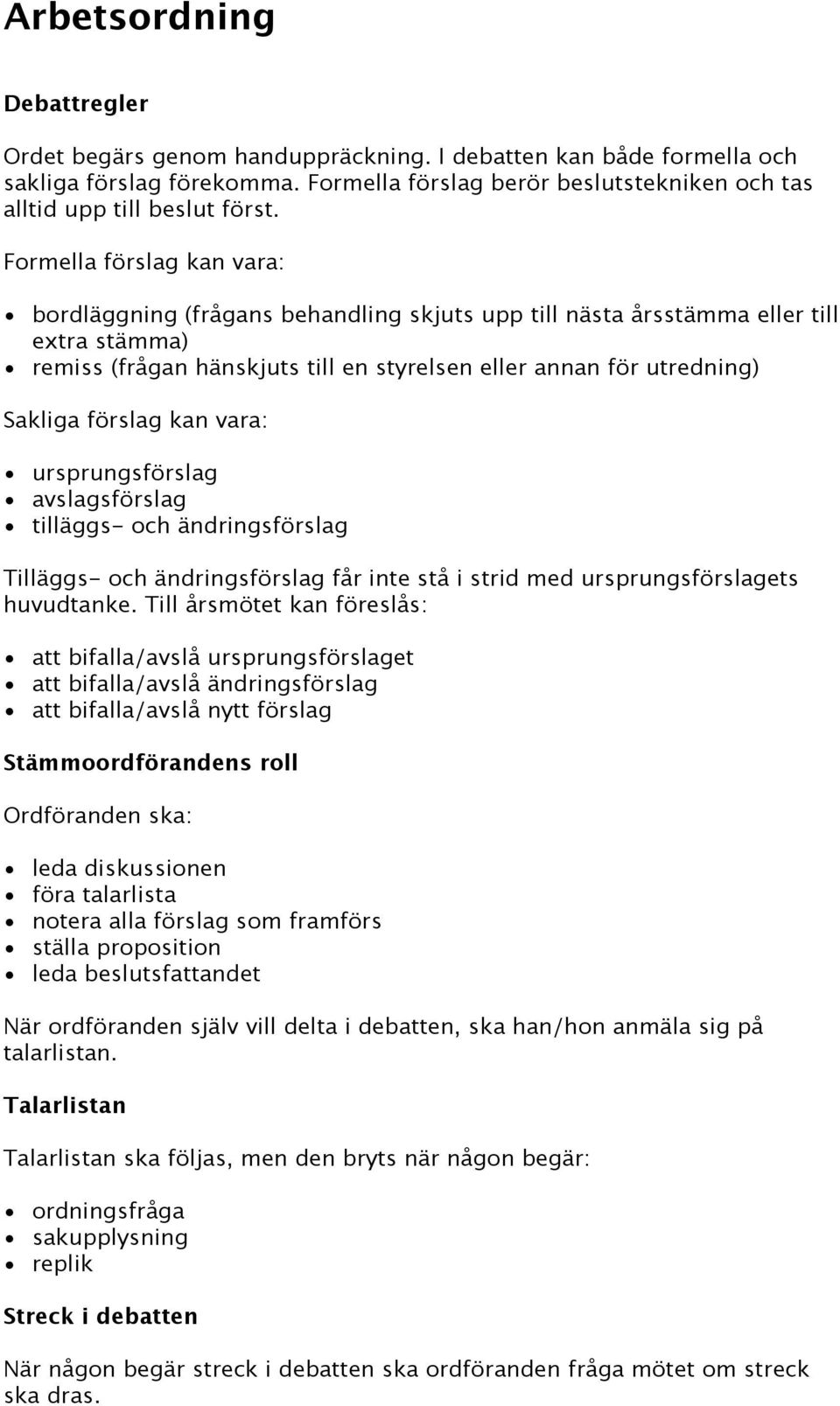 förslag kan vara: ursprungsförslag avslagsförslag tilläggs- och ändringsförslag Tilläggs- och ändringsförslag får inte stå i strid med ursprungsförslagets huvudtanke.