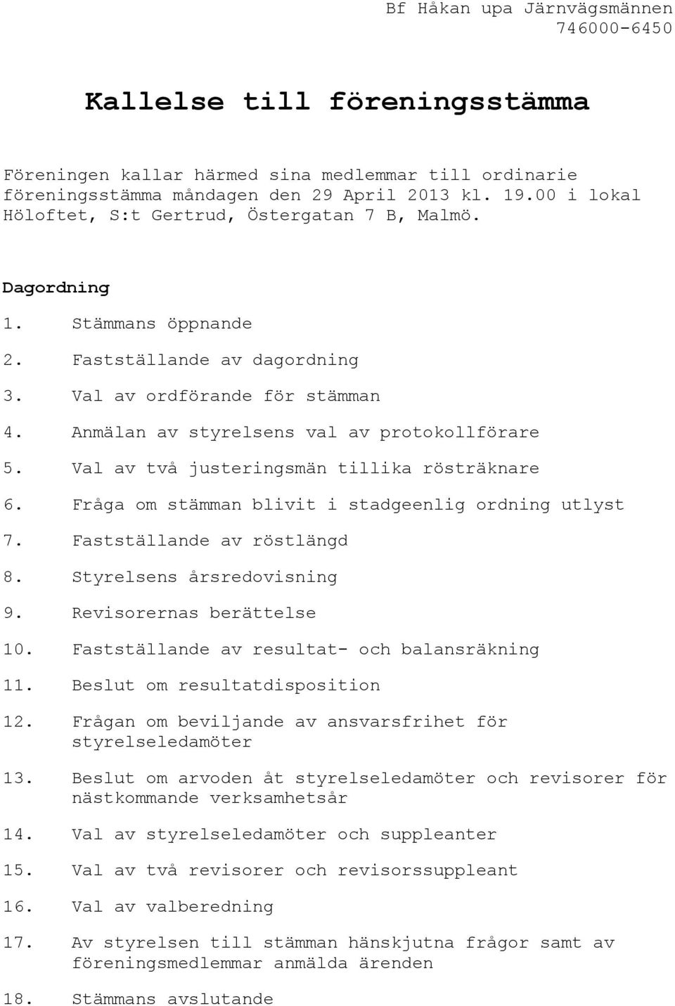 Fråga om stämman blivit i stadgeenlig ordning utlyst 7. Fastställande av röstlängd 8. Styrelsens årsredovisning 9. Revisorernas berättelse 10. Fastställande av resultat- och balansräkning 11.