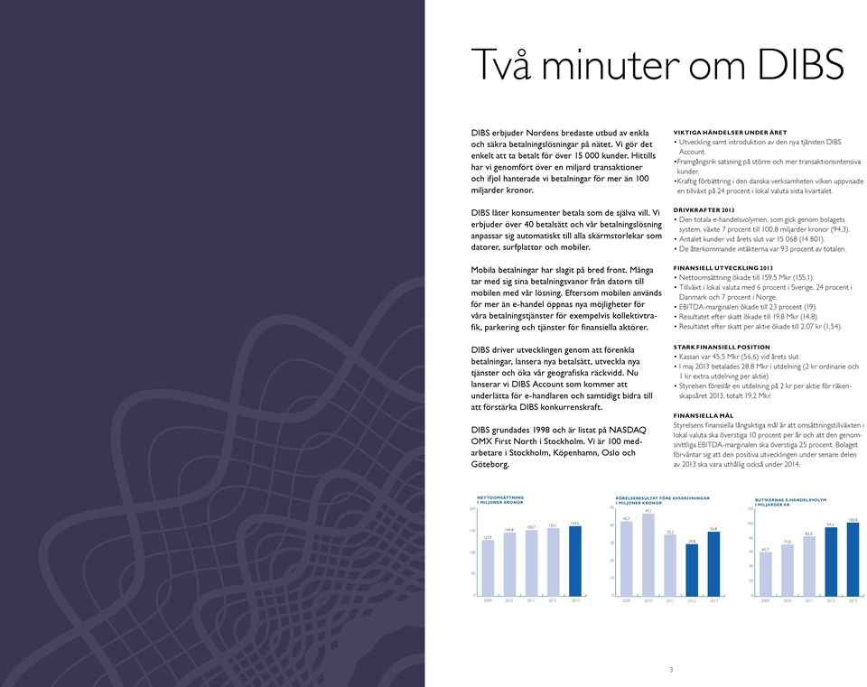 Vi erbjuder över 40 betalsätt och vår betalningslösning anpassar sig automatiskt till alla skärmstorlekar som datorer, surfplattor och mobiler. Mobila betalningar har slagit på bred front.