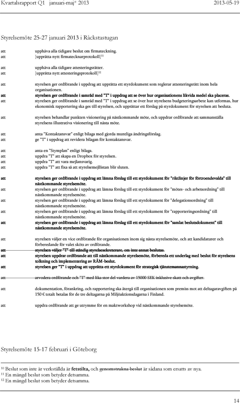 [upprätta nytt esteringsprotokoll] 12 styrelsen ger ordförande i uppdrag upprätta ett styrdokument som reglerar esteringsrätt inom hela organisationen.