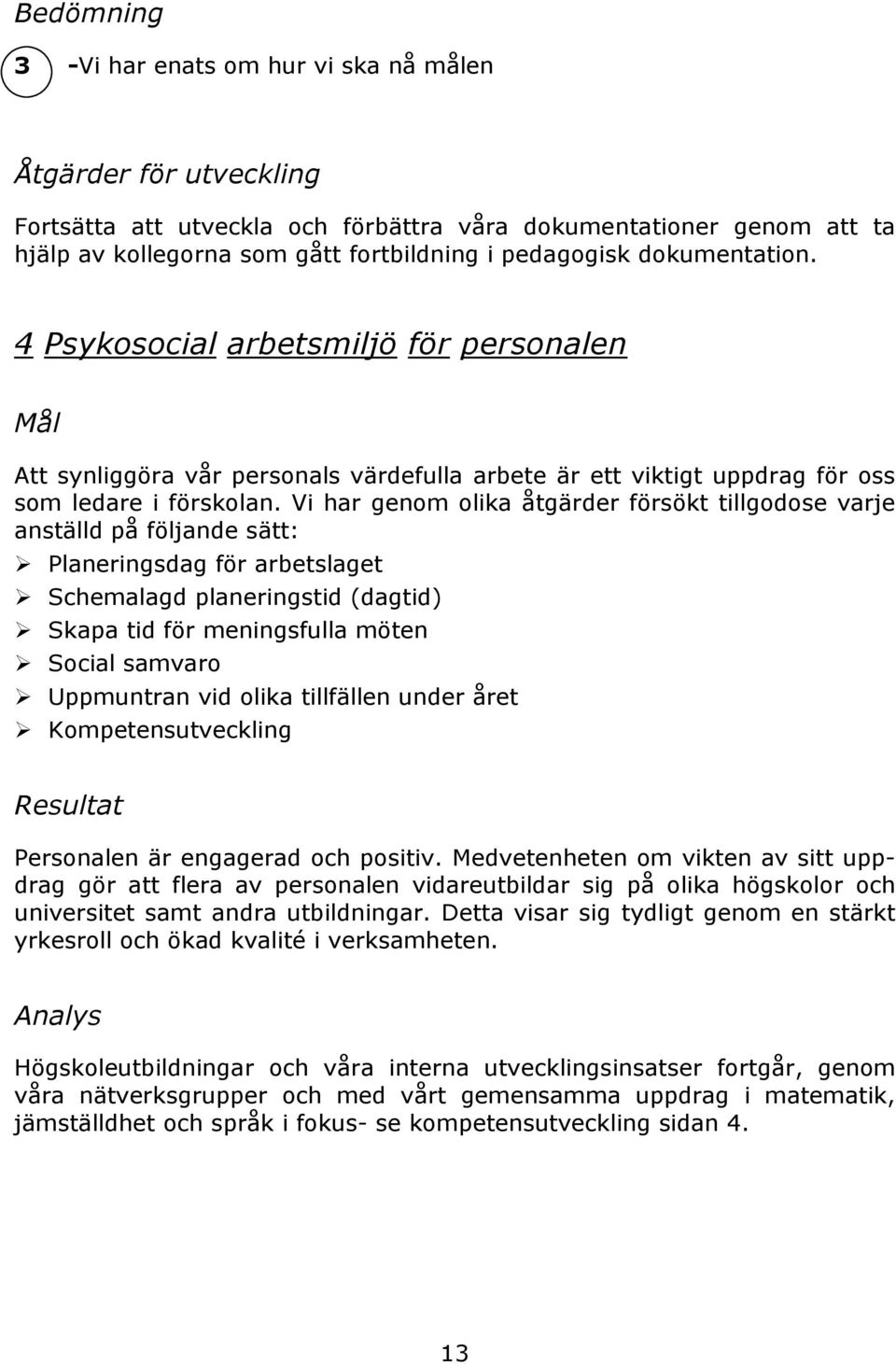 Vi har genom olika åtgärder försökt tillgodose varje anställd på följande sätt: Planeringsdag för arbetslaget Schemalagd planeringstid (dagtid) Skapa tid för meningsfulla möten Social samvaro