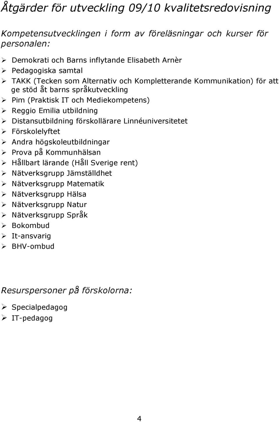 utbildning Distansutbildning förskollärare Linnéuniversitetet Förskolelyftet Andra högskoleutbildningar Prova på Kommunhälsan Hållbart lärande (Håll Sverige rent) Nätverksgrupp