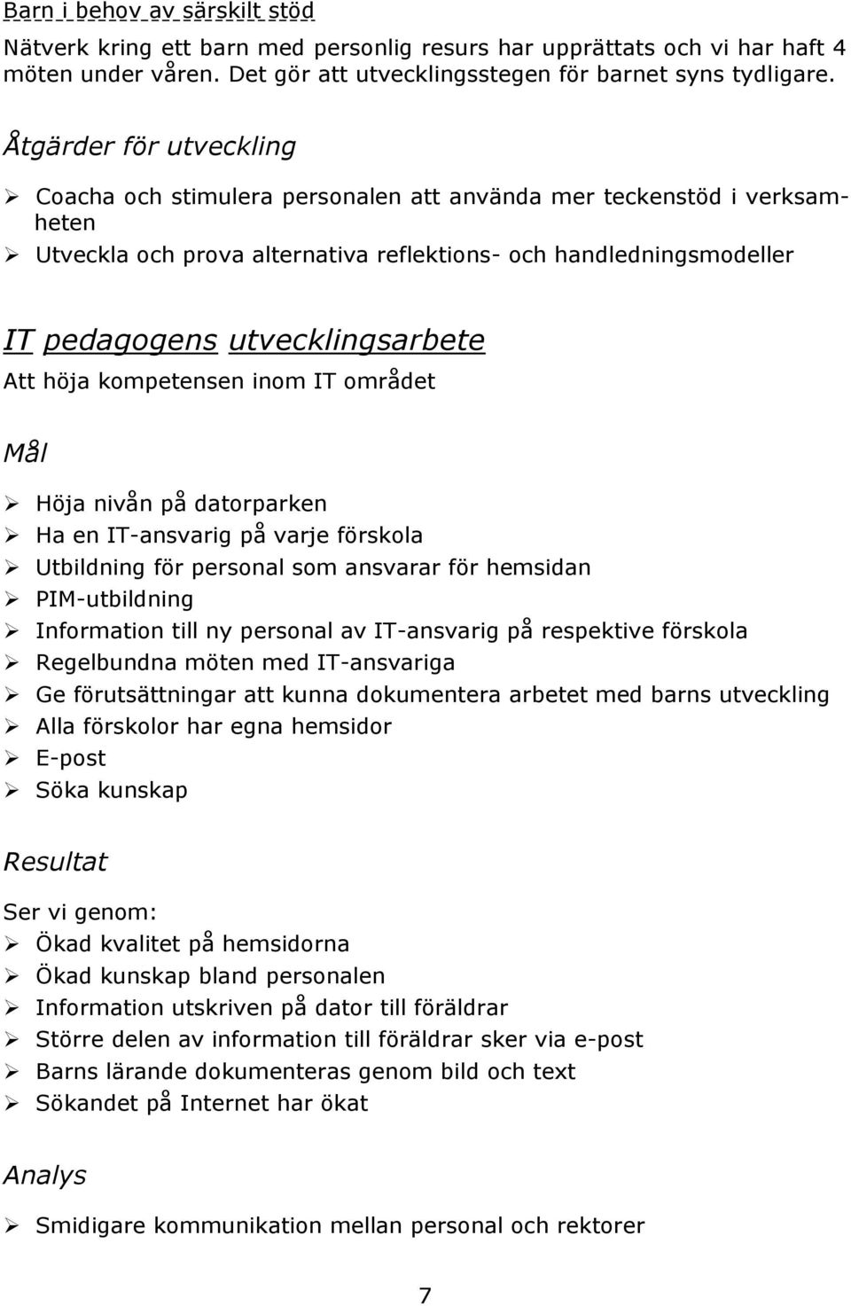 Att höja kompetensen inom IT området Mål Höja nivån på datorparken Ha en IT-ansvarig på varje förskola Utbildning för personal som ansvarar för hemsidan PIM-utbildning Information till ny personal av