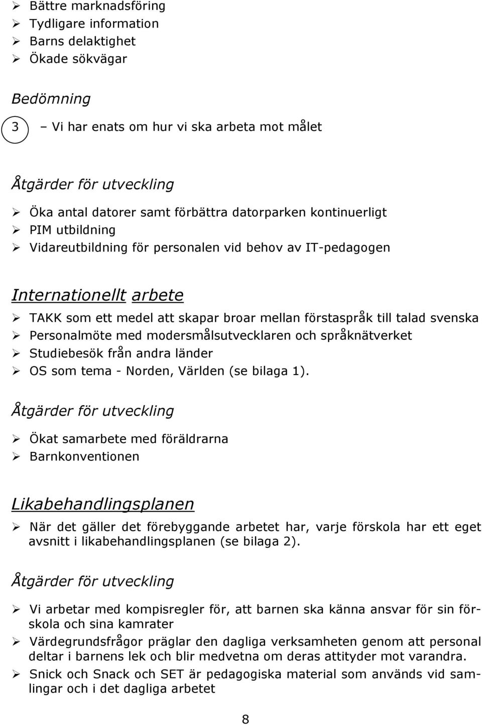 Personalmöte med modersmålsutvecklaren och språknätverket Studiebesök från andra länder OS som tema - Norden, Världen (se bilaga 1).