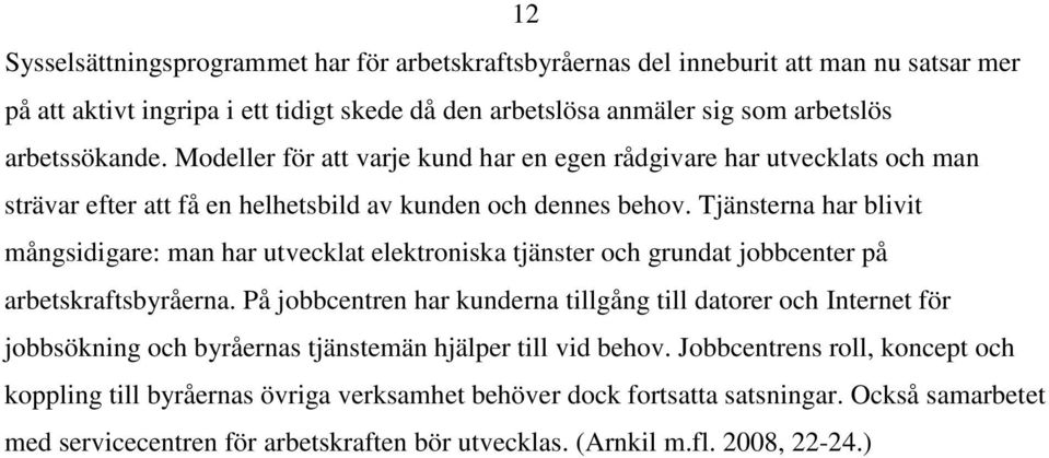 Tjänsterna har blivit mångsidigare: man har utvecklat elektroniska tjänster och grundat jobbcenter på arbetskraftsbyråerna.