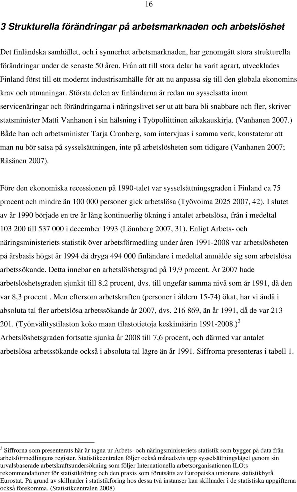 Största delen av finländarna är redan nu sysselsatta inom servicenäringar och förändringarna i näringslivet ser ut att bara bli snabbare och fler, skriver statsminister Matti Vanhanen i sin hälsning