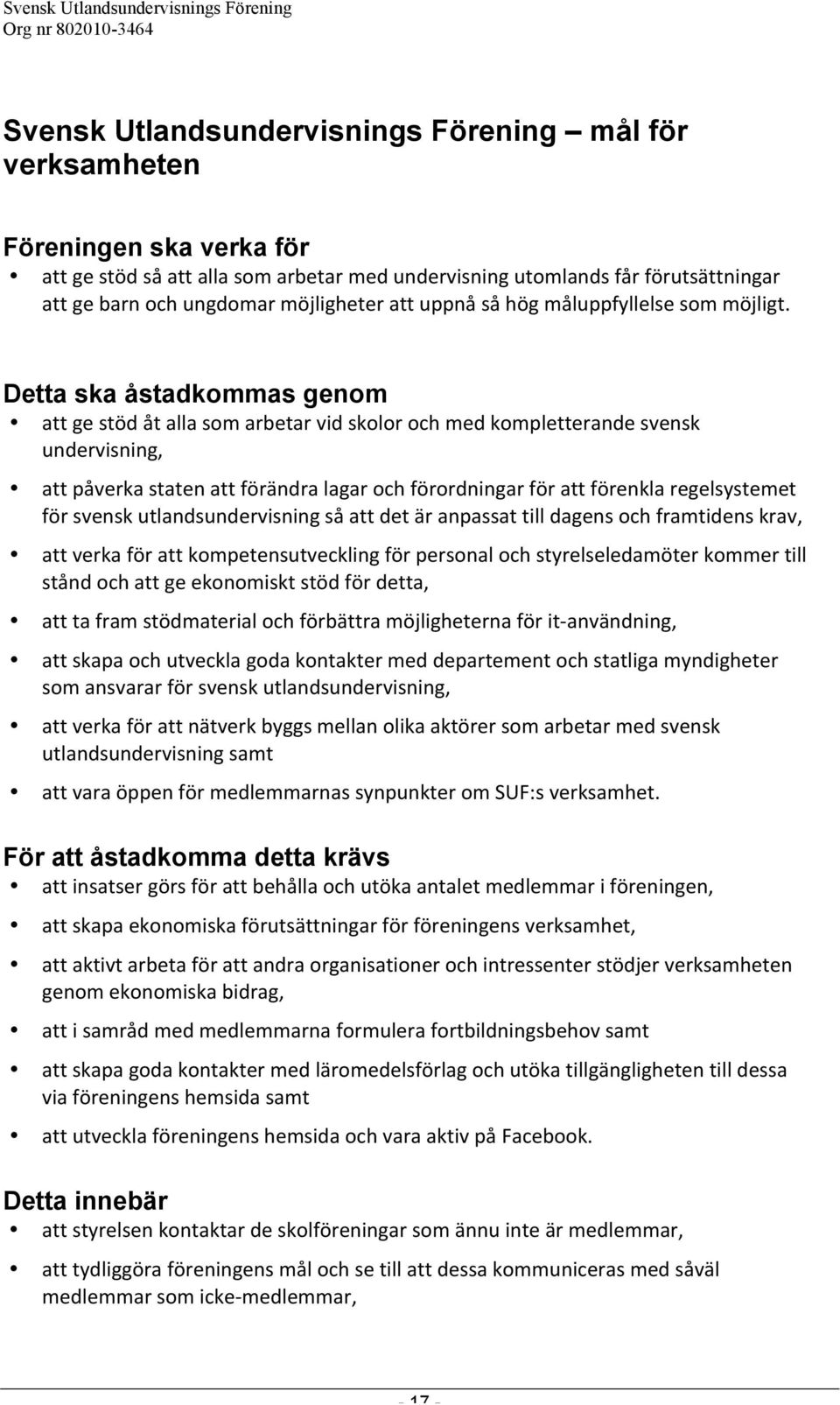 Detta ska åstadkommas genom att ge stöd åt alla som arbetar vid skolor och med kompletterande svensk undervisning, att påverka staten att förändra lagar och förordningar för att förenkla