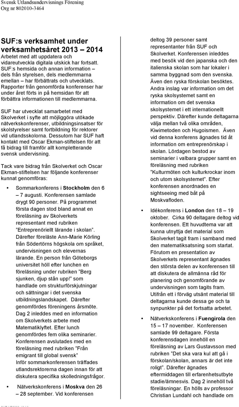 Rapporter från genomförda konferenser har under året förts in på hemsidan för att förbättra informationen till medlemmarna.