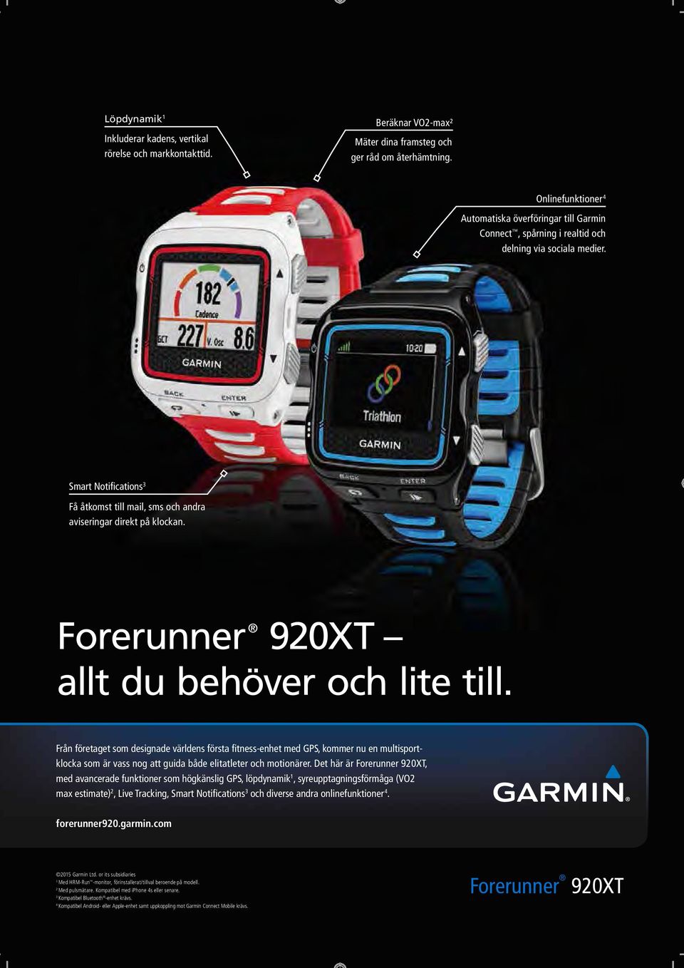 Smart Notifications 3 Få åtkomst till mail, sms och andra aviseringar direkt på klockan. Forerunner 920XT allt du behöver och lite till.