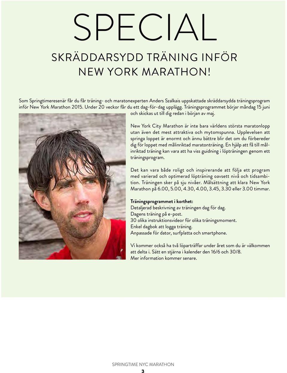 Träningsprogrammet börjar måndag 15 juni och skickas ut till dig redan i början av maj. New York City Marathon är inte bara världens största maratonlopp utan även det mest attraktiva och mytomspunna.