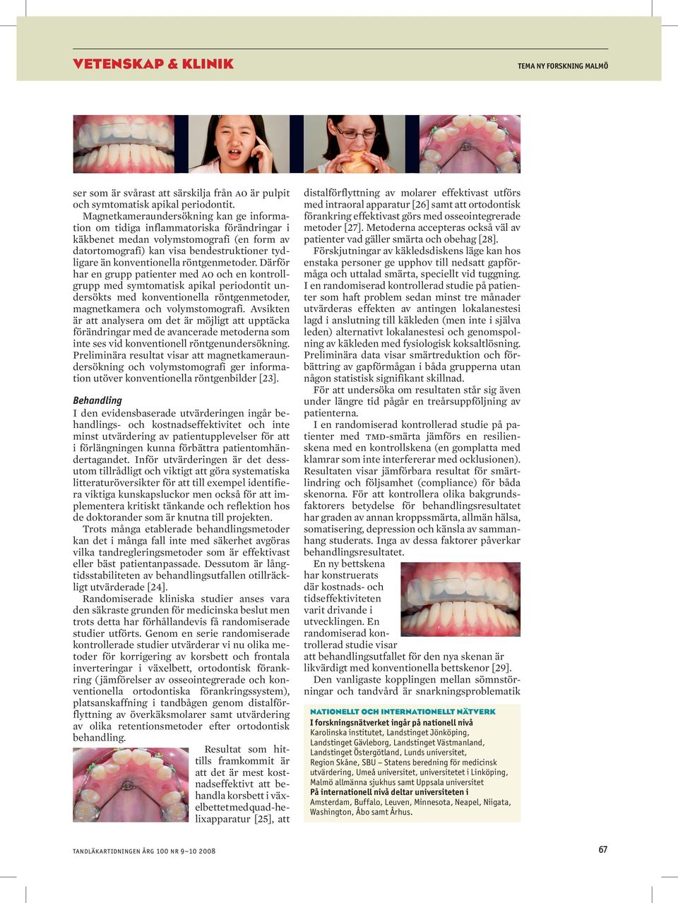 röntgenmetoder. Därför har en grupp patienter med ao och en kontrollgrupp med symtomatisk apikal periodontit undersökts med konventionella röntgenmetoder, magnetkamera och volymstomografi.