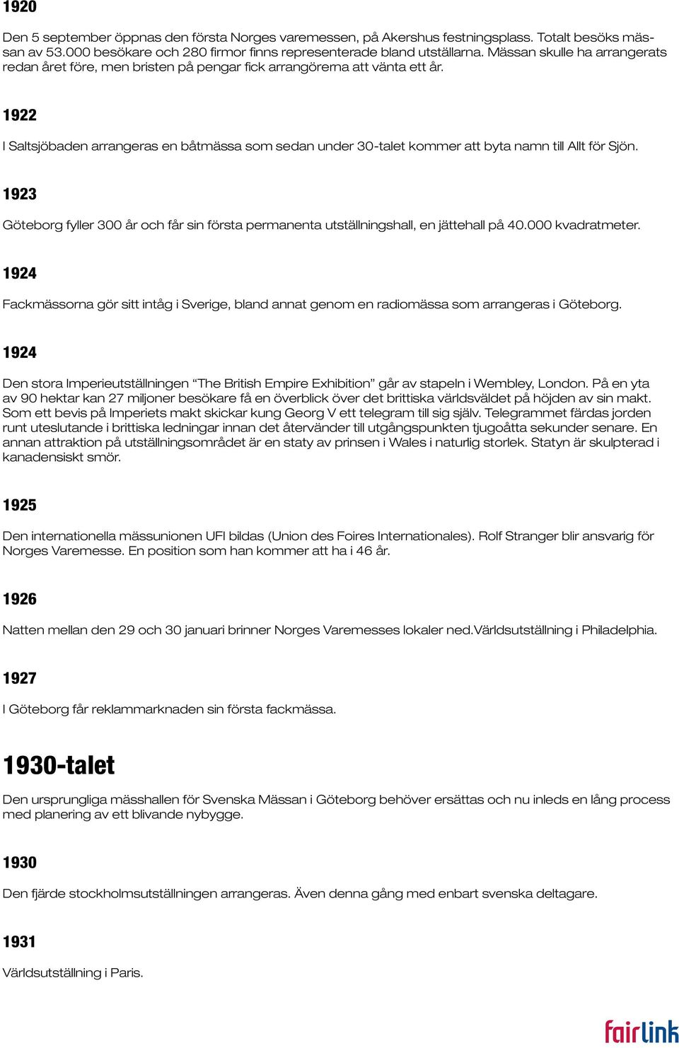 1922 I Saltsjöbaden arrangeras en båtmässa som sedan under 30-talet kommer att byta namn till Allt för Sjön.