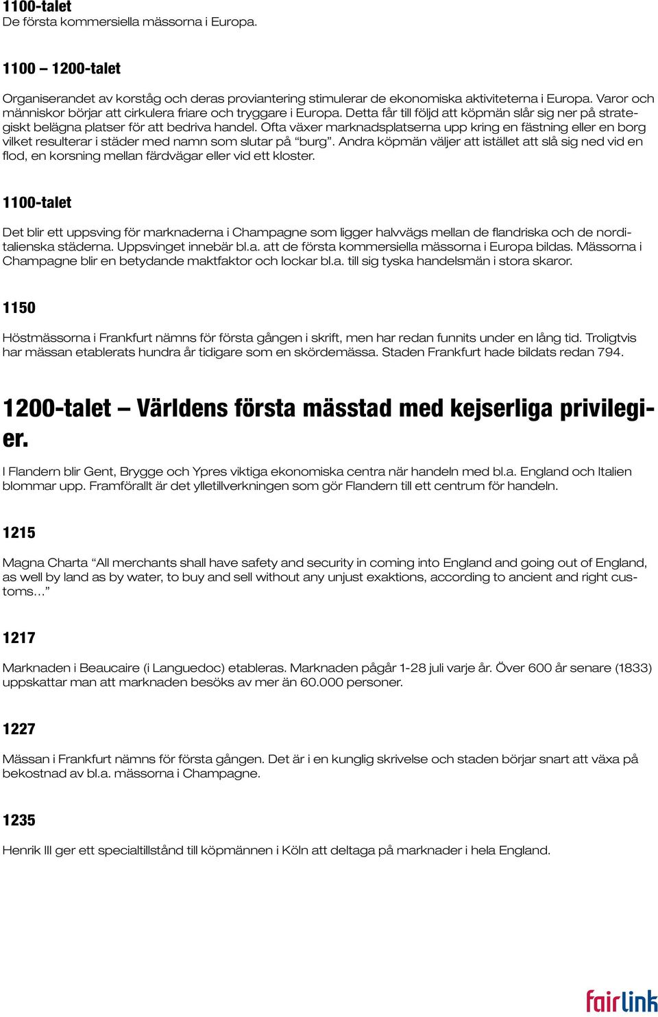 Ofta växer marknadsplatserna upp kring en fästning eller en borg vilket resulterar i städer med namn som slutar på burg.