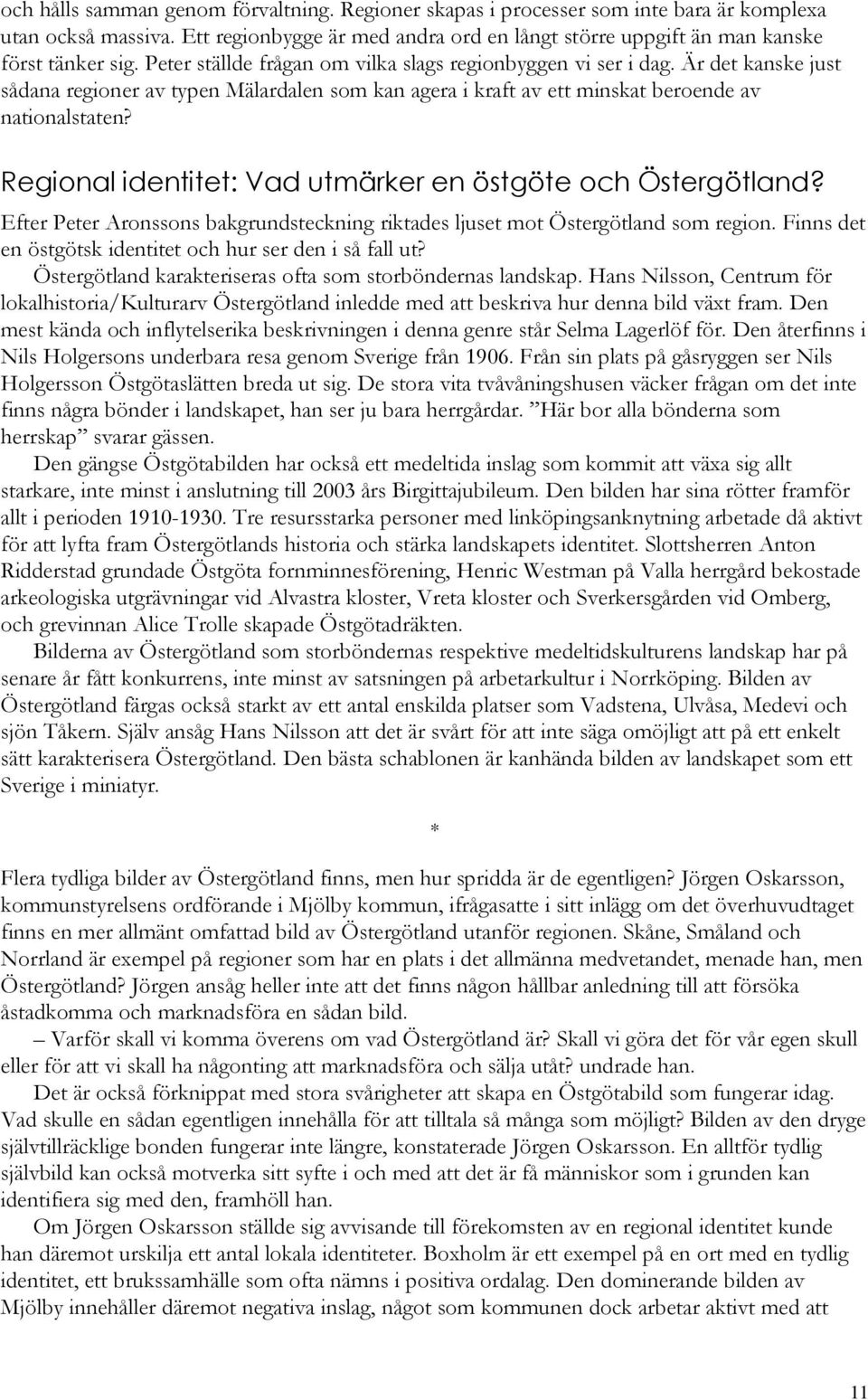 Regional identitet: Vad utmärker en östgöte och Östergötland? Efter Peter Aronssons bakgrundsteckning riktades ljuset mot Östergötland som region.