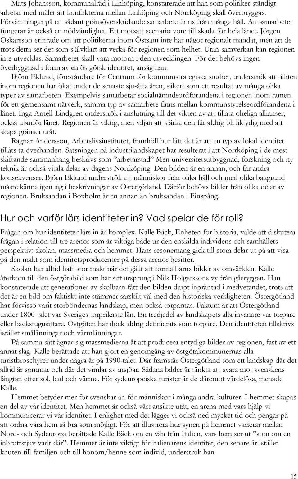 Jörgen Oskarsson erinrade om att politikerna inom Östsam inte har något regionalt mandat, men att de trots detta ser det som självklart att verka för regionen som helhet.