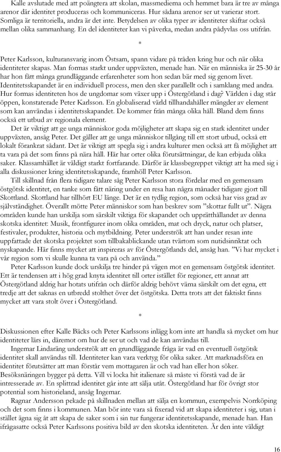 * Peter Karlsson, kulturansvarig inom Östsam, spann vidare på tråden kring hur och när olika identiteter skapas. Man formas starkt under uppväxten, menade han.