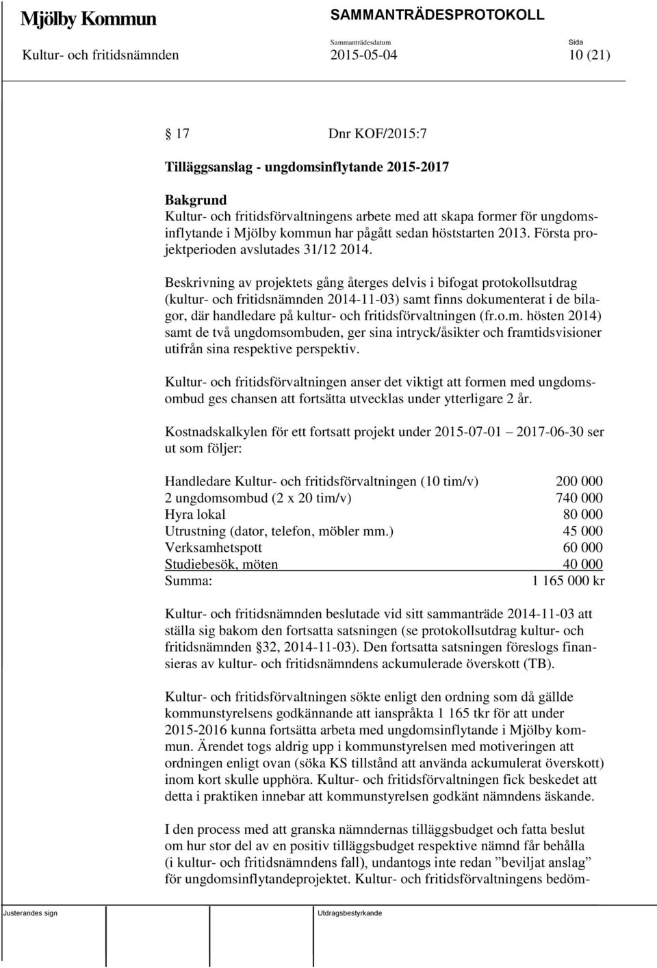 Beskrivning av projektets gång återges delvis i bifogat protokollsutdrag (kultur- och fritidsnämnden 2014-11-03) samt finns dokumenterat i de bilagor, där handledare på kultur- och