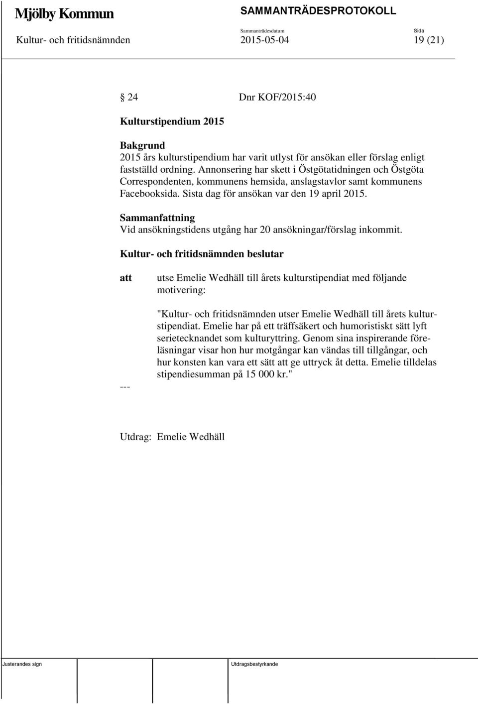 Sammanfning Vid ansökningstidens utgång har 20 ansökningar/förslag inkommit.