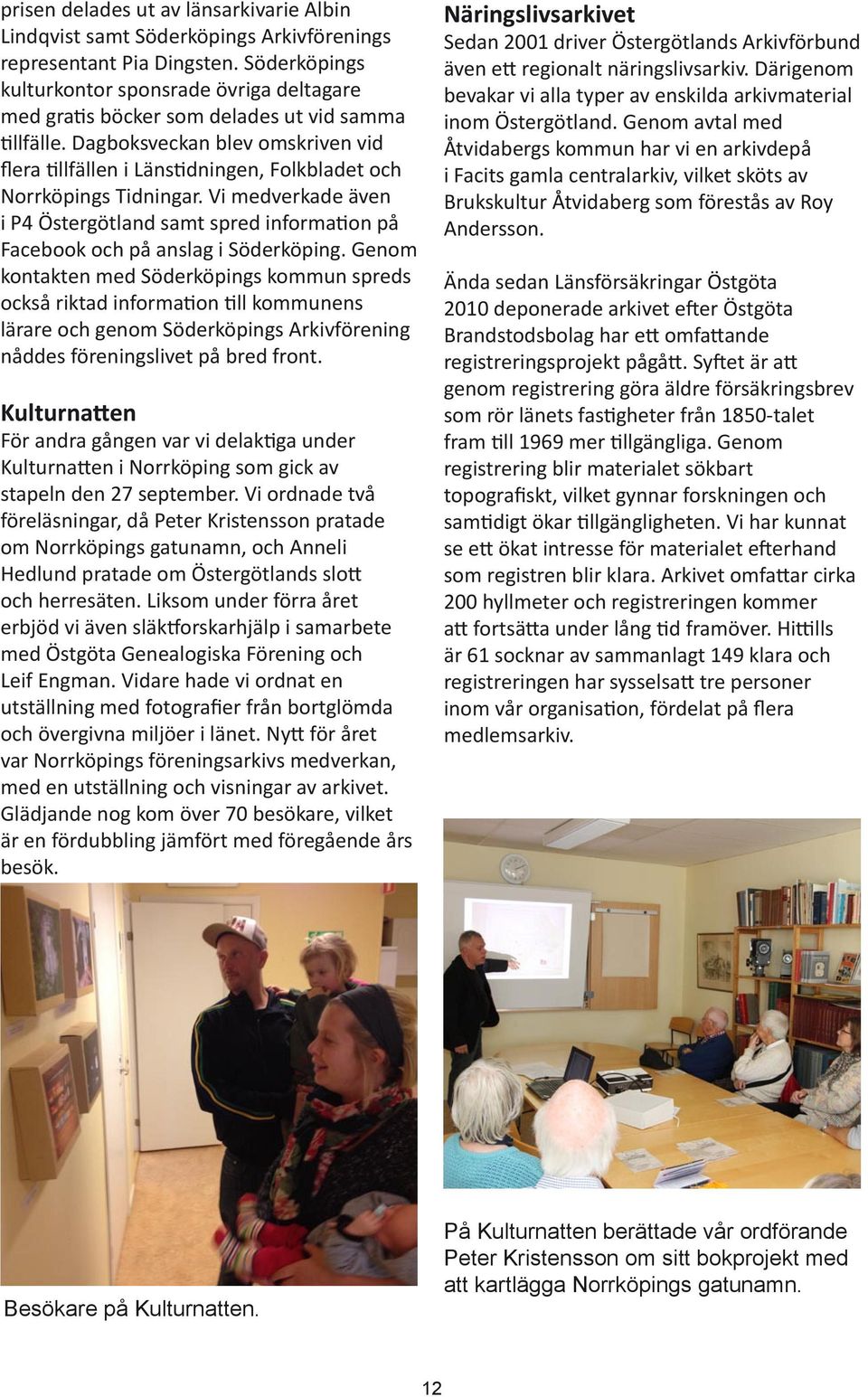 Dagboksveckan blev omskriven vid flera llfällen i Läns dningen, Folkbladet och Norrköpings Tidningar.