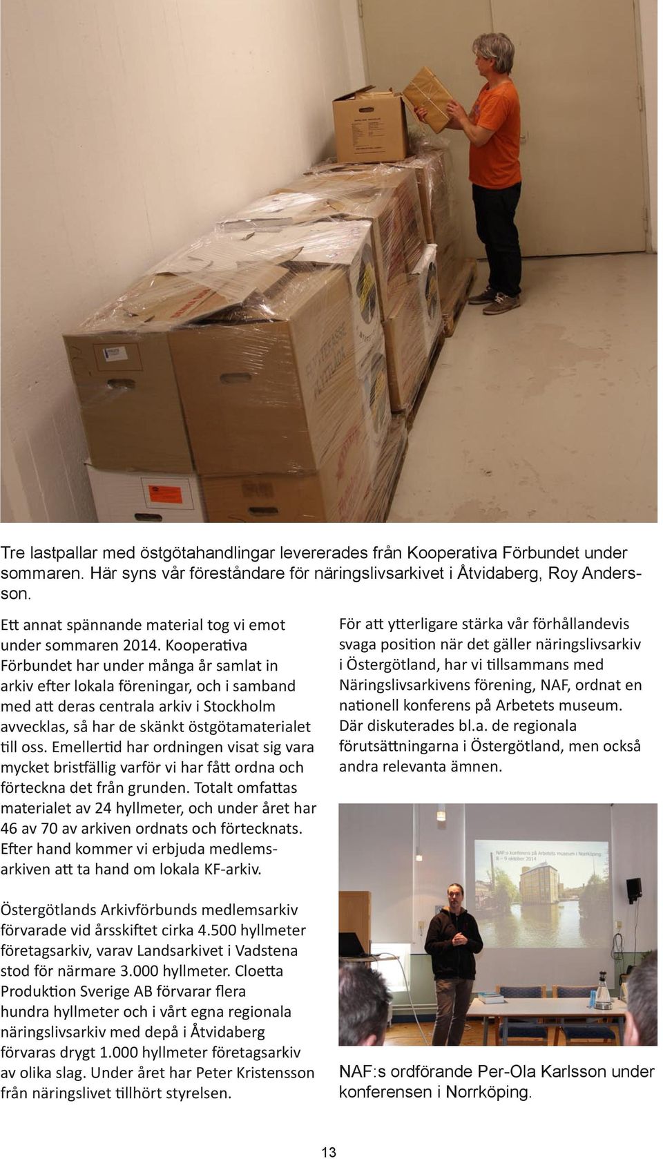 Koopera va Förbundet har under många år samlat in arkiv e er lokala föreningar, och i samband med a deras centrala arkiv i Stockholm avvecklas, så har de skänkt östgötamaterialet ll oss.