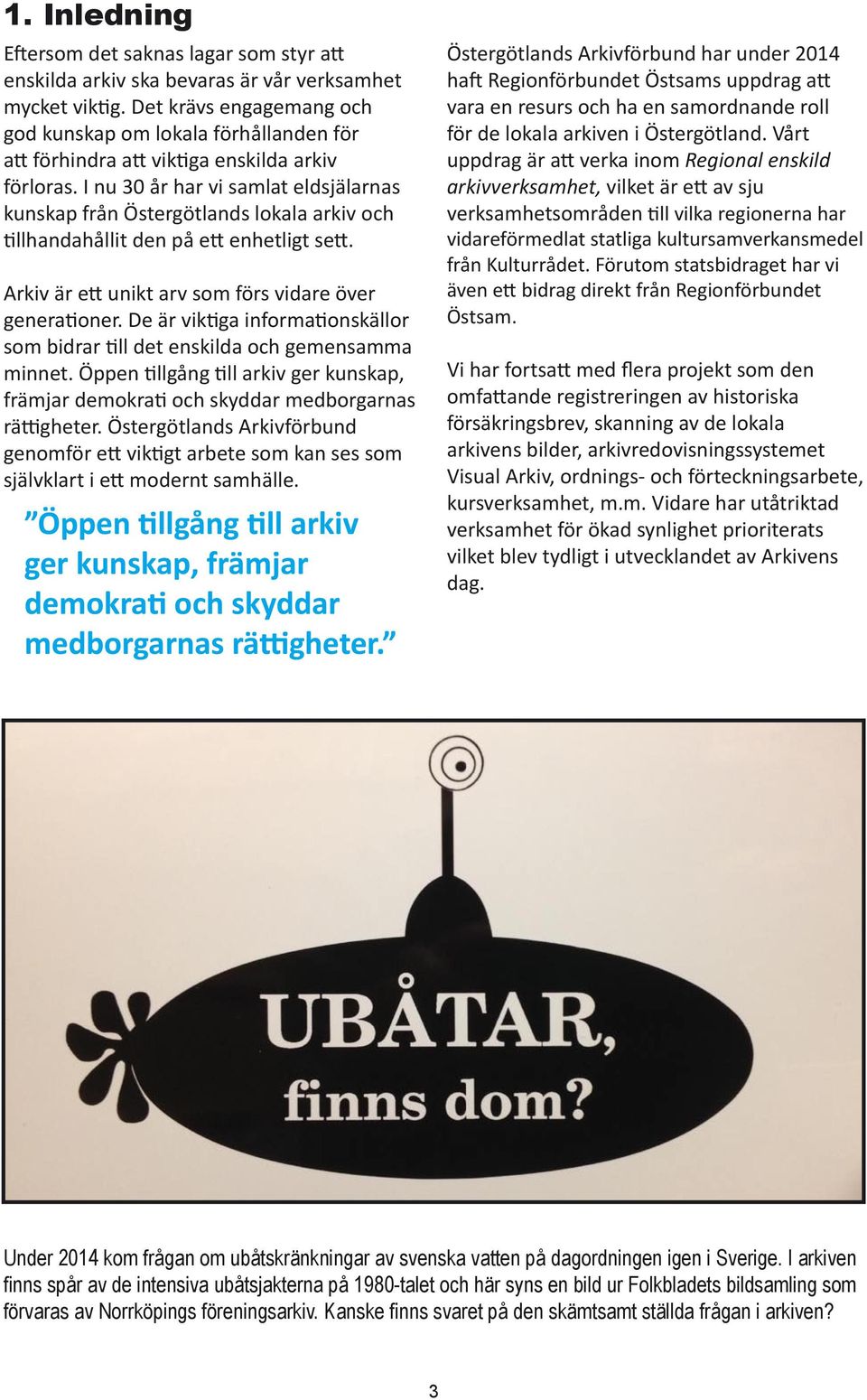 I nu 30 år har vi samlat eldsjälarnas kunskap från Östergötlands lokala arkiv och llhandahållit den på e enhetligt se. Arkiv är e unikt arv som förs vidare över genera oner.