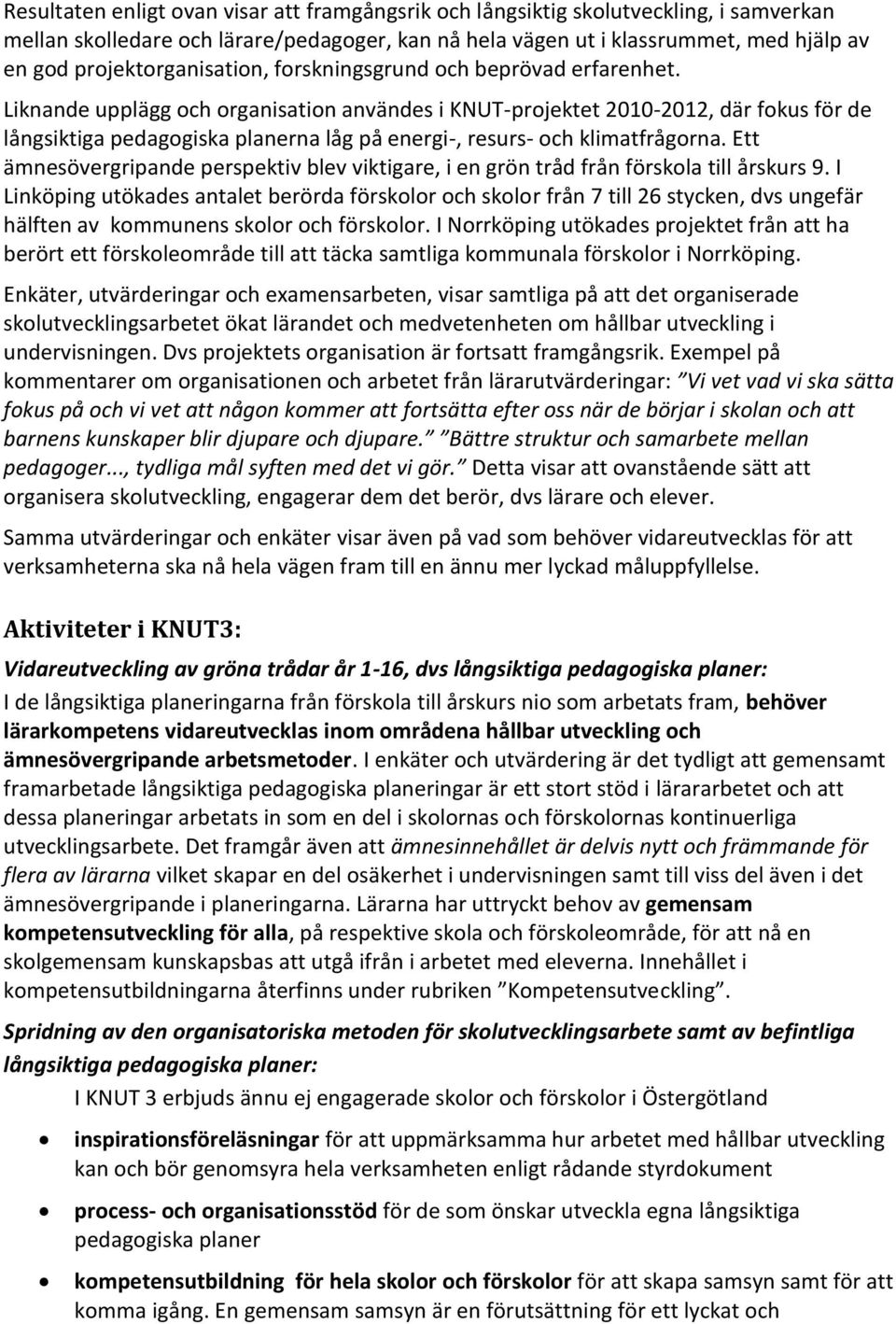 Liknande upplägg och organisation användes i KNUT-projektet 2010-2012, där fokus för de långsiktiga pedagogiska planerna låg på energi-, resurs- och klimatfrågorna.