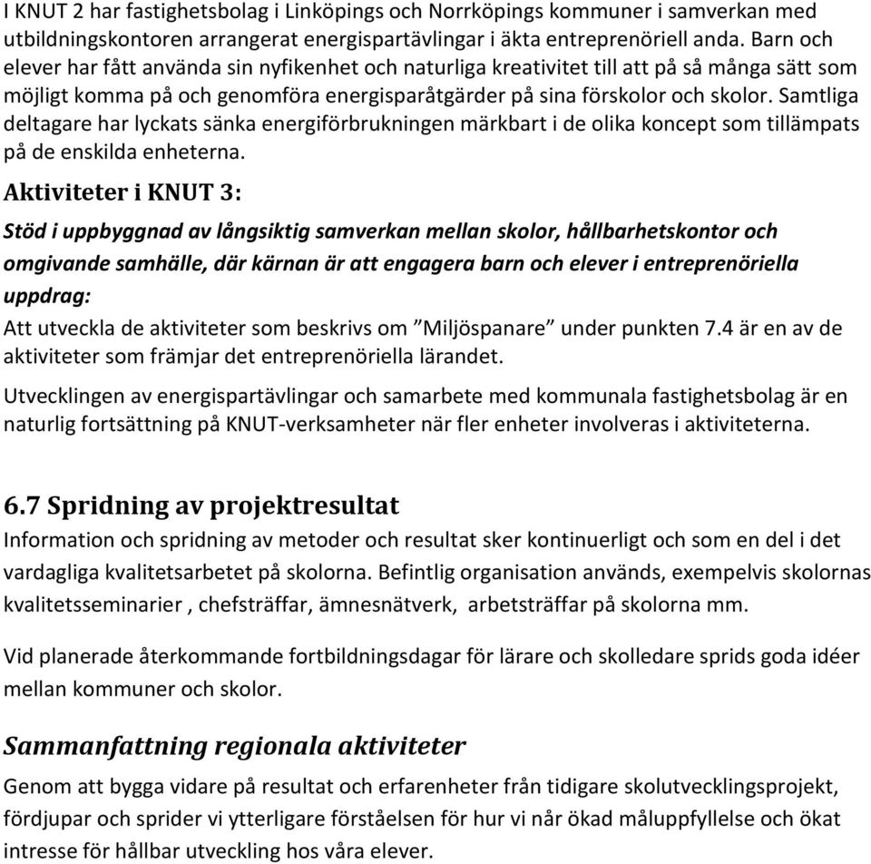 Samtliga deltagare har lyckats sänka energiförbrukningen märkbart i de olika koncept som tillämpats på de enskilda enheterna.