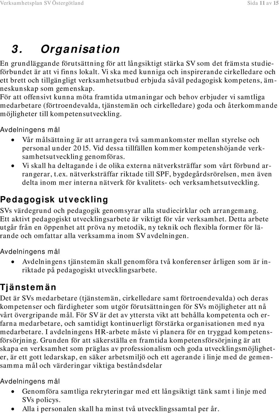 För att offensivt kunna möta framtida utmaningar och behov erbjuder vi samtliga medarbetare (förtroendevalda, tjänstemän och cirkelledare) goda och återkommande möjligheter till kompetensutveckling.