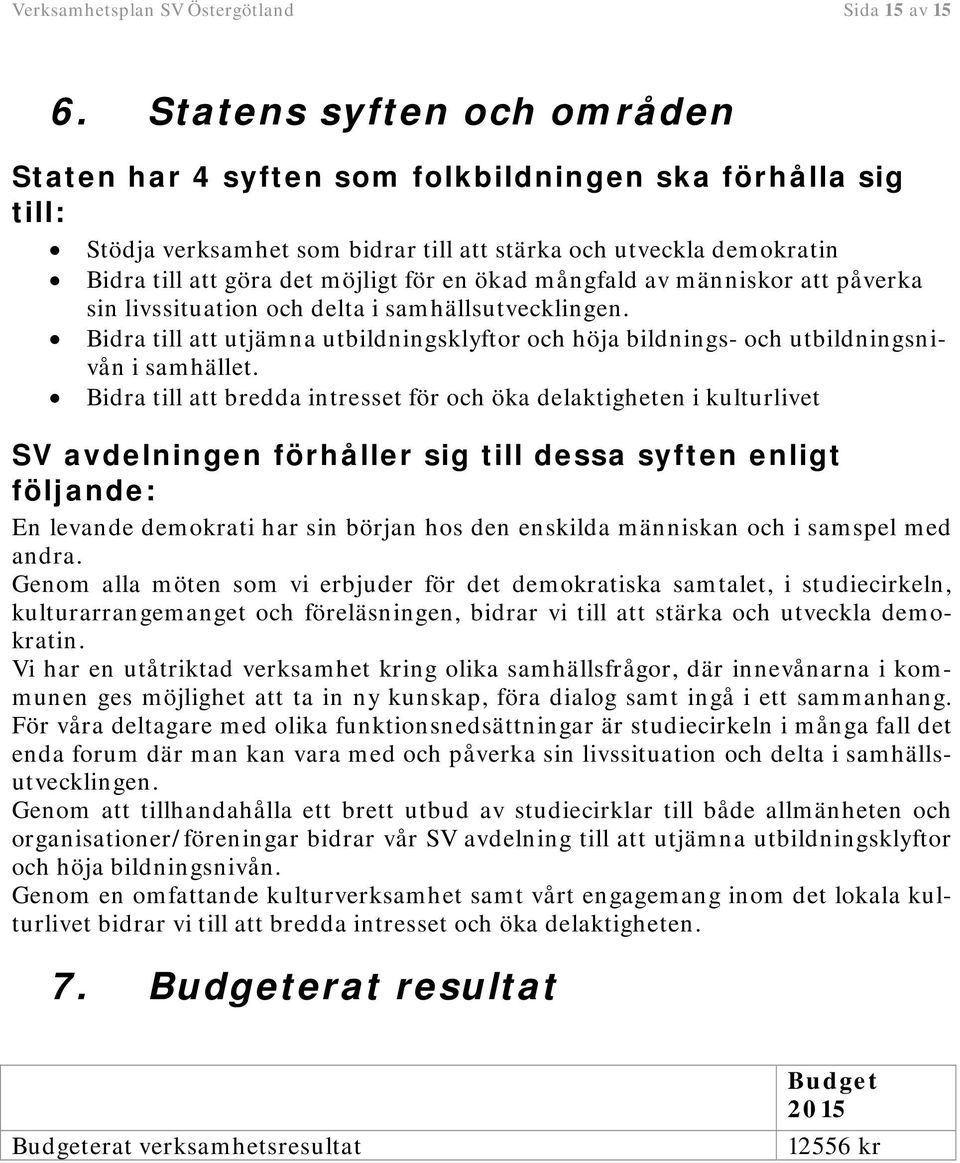 ökad mångfald av människor att påverka sin livssituation och delta i samhällsutvecklingen. Bidra till att utjämna utbildningsklyftor och höja bildnings- och utbildningsnivån i samhället.