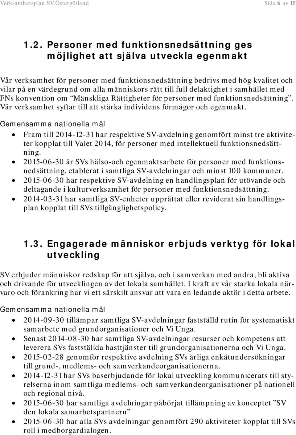 människors rätt till full delaktighet i samhället med FNs konvention om Mänskliga Rättigheter för personer med funktionsnedsättning.