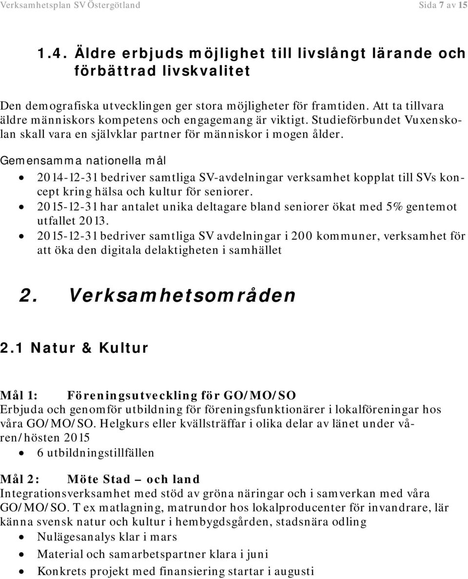 Gemensamma nationella mål 2014-12-31 bedriver samtliga SV-avdelningar verksamhet kopplat till SVs koncept kring hälsa och kultur för seniorer.