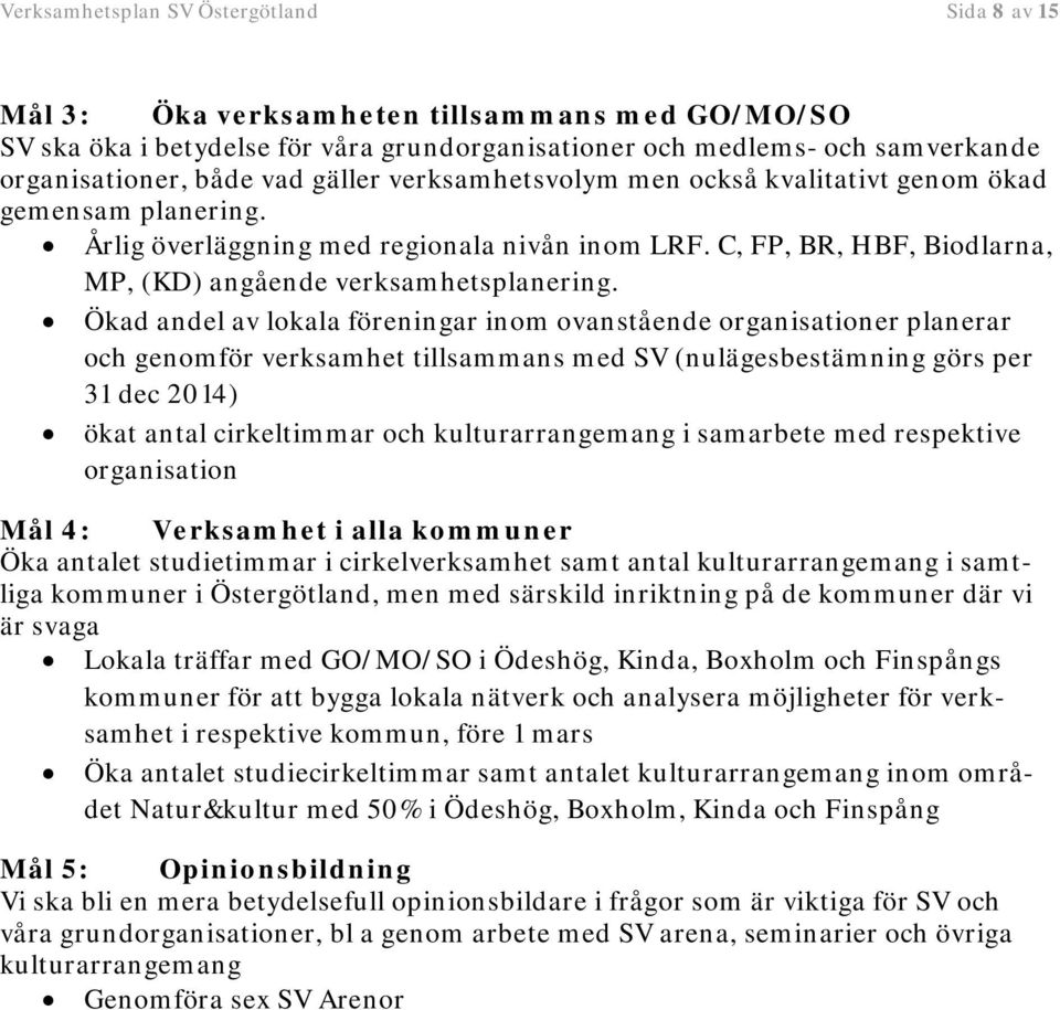 Ökad andel av lokala föreningar inom ovanstående organisationer planerar och genomför verksamhet tillsammans med SV (nulägesbestämning görs per 31 dec 2014) ökat antal cirkeltimmar och