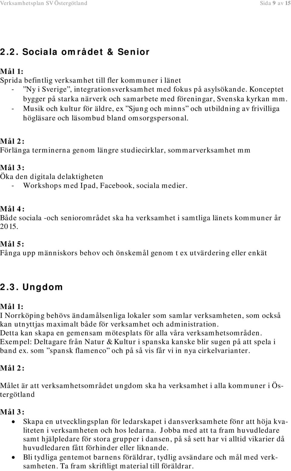 Musik och kultur för äldre, ex Sjung och minns och utbildning av frivilliga högläsare och läsombud bland omsorgspersonal.