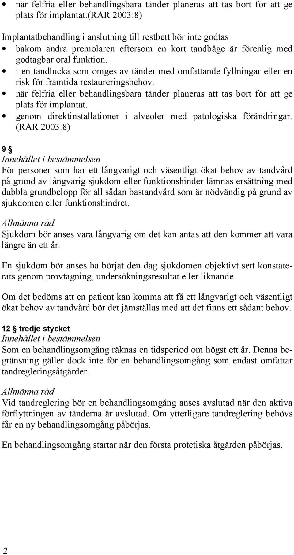 i en tandlucka som omges av tänder med omfattande fyllningar eller en risk för framtida restaureringsbehov.  genom direktinstallationer i alveoler med patologiska förändringar.