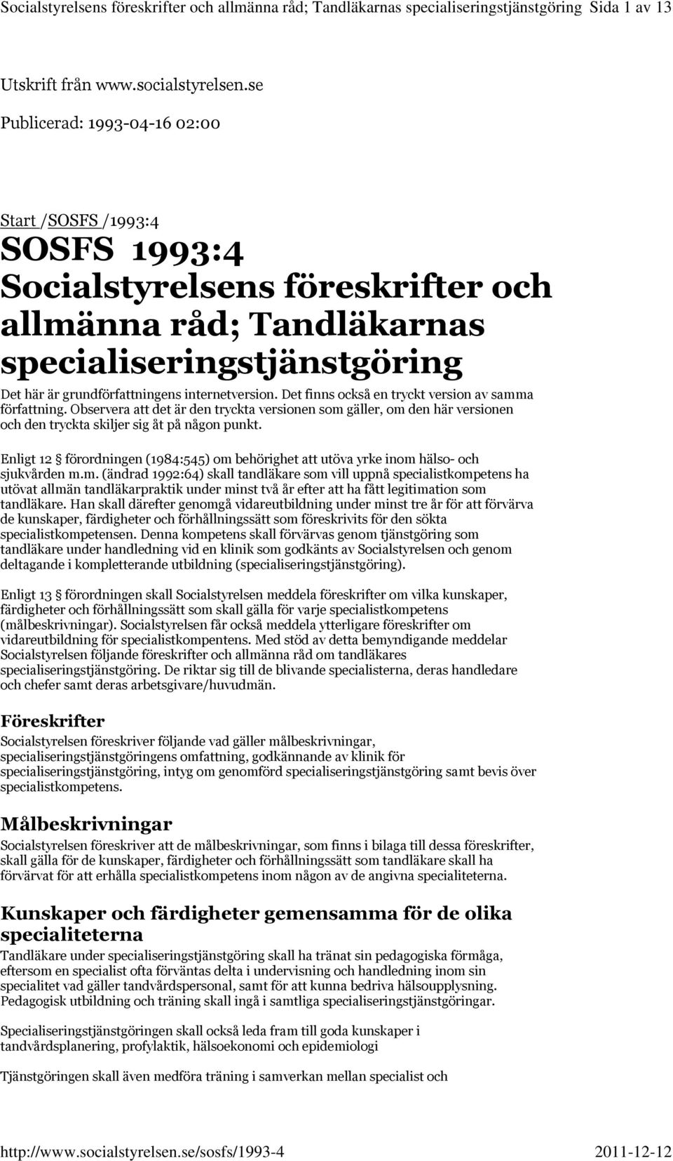 internetversion. Det finns också en tryckt version av samma författning. Observera att det är den tryckta versionen som gäller, om den här versionen och den tryckta skiljer sig åt på någon punkt.